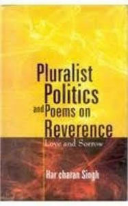 Title: Pluralist Politics and Poems on Revernce: Love and Sorrow, Author: Harcharan Singh