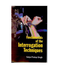 Title: Fundamentals of the Interrogation Techniques, Author: Satya Pratap Singh