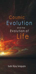 Title: Cosmic Evolution and the Evolution of Life, Author: Subir  Bijoy Sengupta