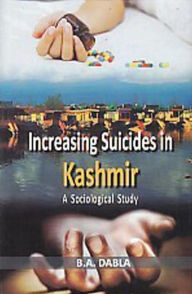 Title: Increasing Suicides In Kashmir: A Sociological Study, Author: B.A. Dabla