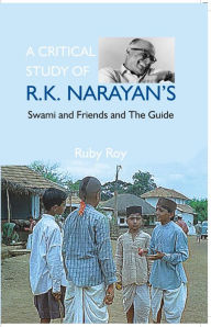 Title: A Critical Study of R.K. Narayan's: Swami and Friends and The Guide, Author: Ruby Roy