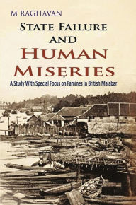 Title: State Failure and Human Miseries: A Study with Special Focus on Famines in British Malabar, Author: M. Raghavan