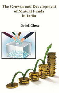 Title: The Growth and Development of Mutual Funds in India, Author: Soheli Ghose