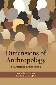 Title: Dimensions of Anthropology: A Prismatic Panorama, Author: Amitabha Sarkar