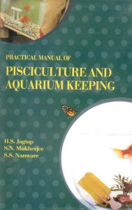 Title: Practical Manual of Pisciculture and Aquarium Keeping, Author: H S Jagtap