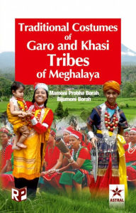 Title: Traditional Costumes of Garo and Khasi Tribes of Meghalaya, Author: Mamoni Probha Borah