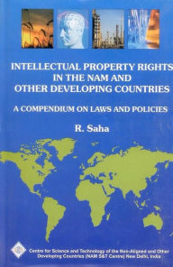 Title: Intellectual Property Rights in the Nam and Other Developing Countries: A Compendium On Laws & Policies/Nam S&T Centre, Author: R. Saha