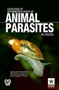 Title: Catalogue of Intemediate Hosts of Animal Parasites in India, Author: Kandayath Muraleedhran