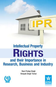 Title: Intellectual Property Rights and their Importance in Research, Business and Industry, Author: Ram Pratap Singh