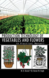 Title: Production Technology of Vegetables and Flowers: A Practical Manual, Author: M K Kureel