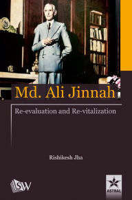 Title: Md. Ali Jinnah : Re-Evaluation and Re- Vitalization, Author: Rishikesh Jha