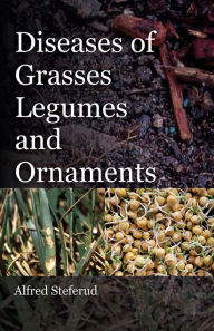 Title: Diseases of Grasses Legumes and Ornaments, Author: Alfred Steferud