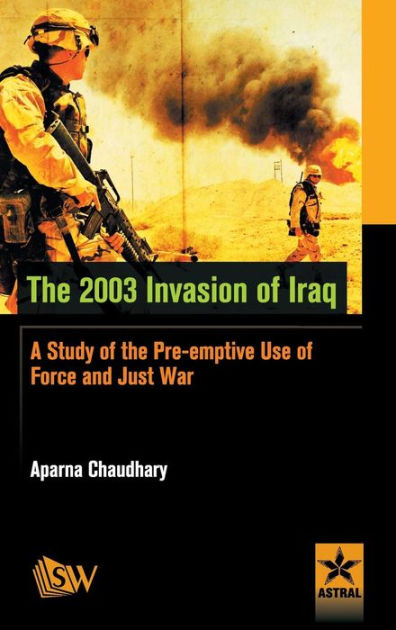 The 2003 Invasion of Iraq: A Study of the Pre-emptive Use of Force and ...