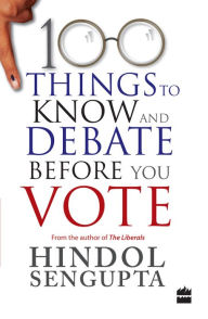 Title: 100 THINGS TO KNOW AND DEBATE BEFORE YOU, Author: Hindol Sengupta