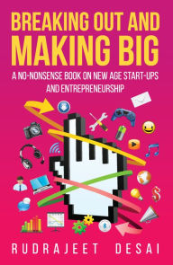 Title: Breaking Out and Making Big: A No-Nonsense Book on New Age Start-Ups andEntrepreneurship, Author: A Queralt