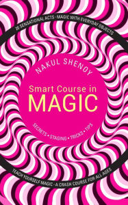 Title: Smart Course in Magic: Secrets, Staging, Tricks, Tips, Author: Nakul Shenoy