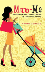 Title: Mum-Me: How I Raised Babies, Survived Toddlers and Learnt to Love Myself, Author: Naomi George