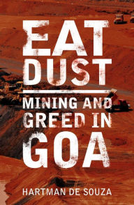 Title: Eat Dust: Mining and Greed in Goa, Author: Hartman de Souza