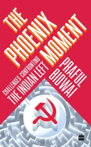 Title: The Phoenix Moment: Challenges Confronting the Indian Left, Author: Praful Bidwai