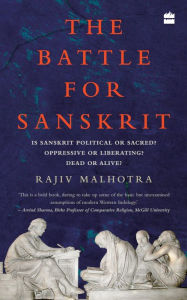 Title: The Battle for Sanskrit: Is Sanskrit Political or Sacred, Oppressive or Liberating, Dead or Alive?, Author: Rajiv Malhotra