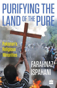 Title: Purifying the Land of the Pure: Pakistan's Religious Minorities, Author: Farahnaz Ispahani