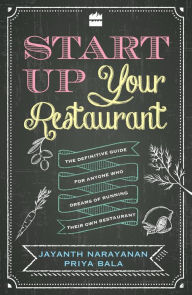 Title: Start Up Your Restaurant: The Definitive Guide for Anyone Who Dreams of Running Their Own Restaurant, Author: Priya Bala