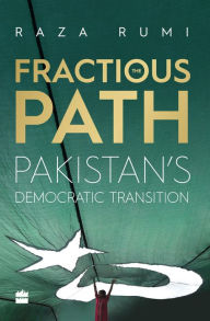 Title: The Fractious Path: Pakistan's Democratic Transition, Author: Raza Rumi