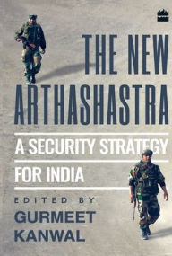Title: The New Arthashastra: A Security Strategy for India, Author: Gurmeet Kanwal