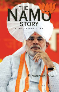 Title: The NaMo Story: A Political Life, Author: Kingshuk Nag