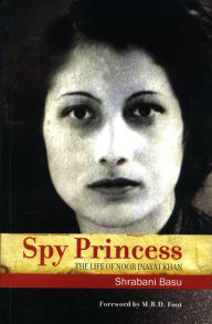 Title: Spy Princess: The Life of Noor Inayat Khan, Author: Shrabani Basu