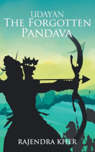 Title: Udayan The Forgotten Pandava, Author: Rajendra Kher