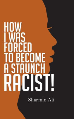 How I Was Forced To Become A Staunch Racist By Sharmin Ali