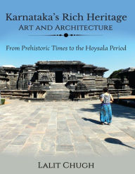 Title: Karnataka's Rich Heritage - Art and Architecture: From Prehistoric Times to the Hoysala Period, Author: Lalit Chugh