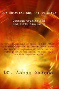 Title: Our Universe and How It Works: Quantum Gravitation and Fifth Dimension, Author: Dr. Ashok Saxena