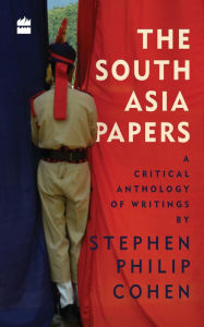 Title: The South Asia Papers: A Critical Anthology of Writings by Stephen Philip Cohen, Author: Stephen Philip Cohen