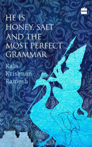 Title: He Is Honey, Salt and the Most Perfect Grammar, Author: Kala Krishnan Ramesh