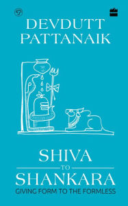 Title: Shiva to Shankara: Giving Form to the Formless, Author: Devdutt Pattanaik