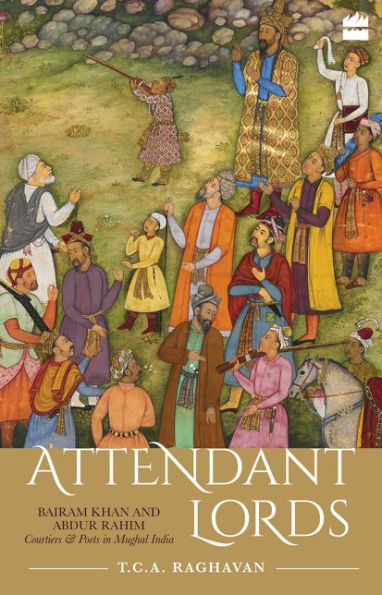 Attendant Lords: Bairam Khan and Abdur Rahim, Courtiers Poets Mughal India