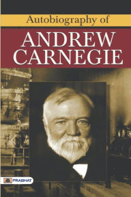 Title: Autobiography of Andrew Carnegie, Author: Andrew Carnegie