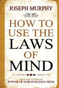 Title: How to Use the Laws of Mind, Author: Joseph Murphy