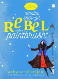 Title: Amrita Sher-Gil: Rebel with a Paintbrush, Author: Anita Vachharajani