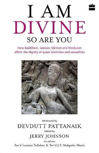 I Am Divine. So Are You: How Buddhism, Jainism, Sikhism and Hinduism Affirm the Dignity of Queer Identities Sexualities