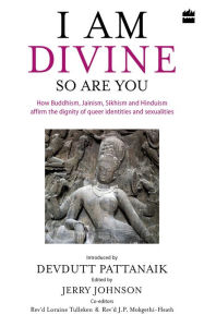 Title: I Am Divine. So Are You: How Buddhism, Jainism, Sikhism and Hinduism Affirm the Dignity of Queer Identities and Sexualities, Author: Devdutt Pattanaik