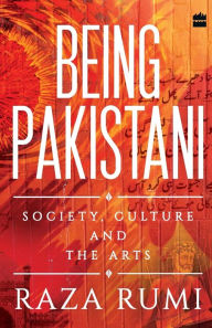 Title: Being Pakistani: Society, Culture and the Arts, Author: Raza Rumi