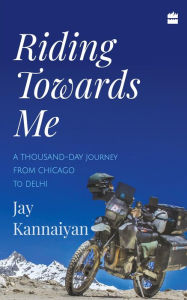 Title: Riding Towards Me: A Thousand-Day Journey on a Motorcycle, Author: Jay Kannaiyan