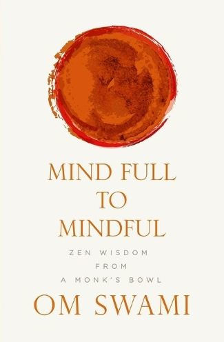 Mind Full to Mindful: Zen Wisdom From a Monk's Bowl