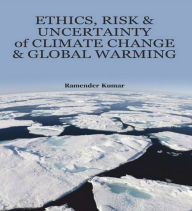 Title: Ethics, Risk and Uncertainty of Climate Change and Global Warming, Author: Ramender Kumar