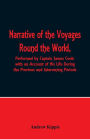 Narrative of the Voyages Round the World, Performed by Captain James Cook with an Account of His Life During the Previous and Intervening Periods