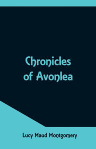 Title: Chronicles of Avonlea, Author: Lucy Maud Montgomery