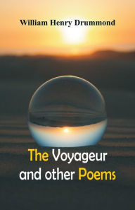 Title: The Voyageur and Other Poems, Author: William Henry Drummond